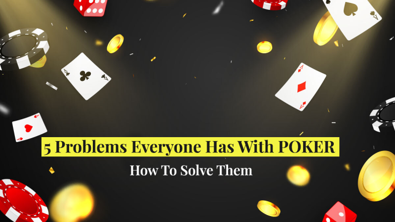 5 Problems Everyone Has With POKER – How To Solve Them